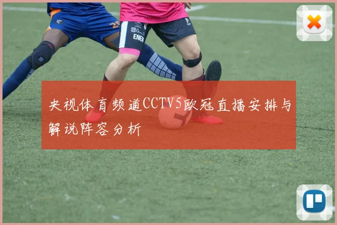 央视体育频道CCTV5欧冠直播安排与解说阵容分析