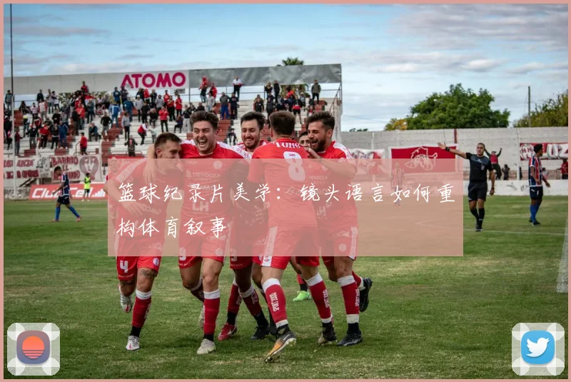 篮球纪录片美学：镜头语言如何重构体育叙事