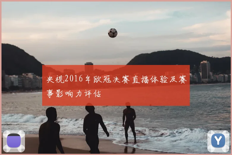 央视2016年欧冠决赛直播体验及赛事影响力评估